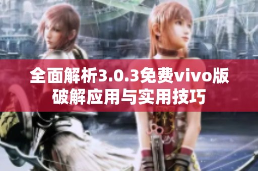 全面解析3.0.3免费vivo版破解应用与实用技巧