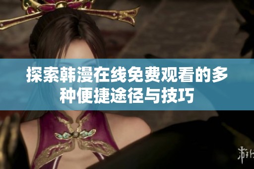 探索韩漫在线免费观看的多种便捷途径与技巧