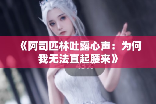 《阿司匹林吐露心声：为何我无法直起腰来》