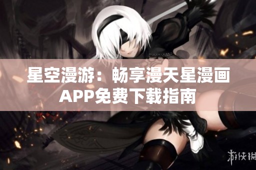 星空漫游：畅享漫天星漫画APP免费下载指南