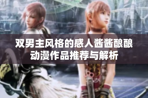 双男主风格的感人酱酱酿酿动漫作品推荐与解析