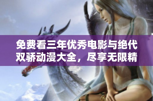 免费看三年优秀电影与绝代双骄动漫大全，尽享无限精彩
