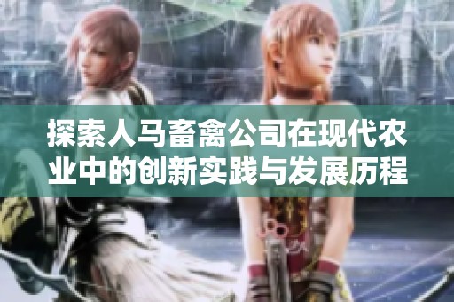 探索人马畜禽公司在现代农业中的创新实践与发展历程