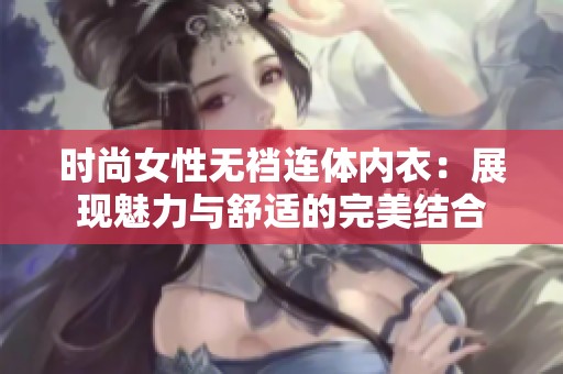 时尚女性无裆连体内衣：展现魅力与舒适的完美结合