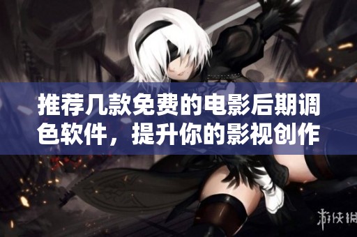 推荐几款免费的电影后期调色软件，提升你的影视创作体验