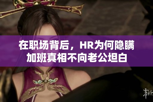 在职场背后，HR为何隐瞒加班真相不向老公坦白
