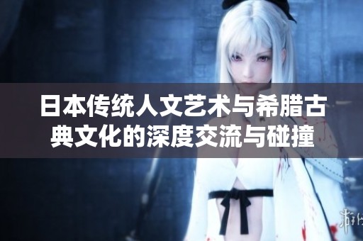日本传统人文艺术与希腊古典文化的深度交流与碰撞