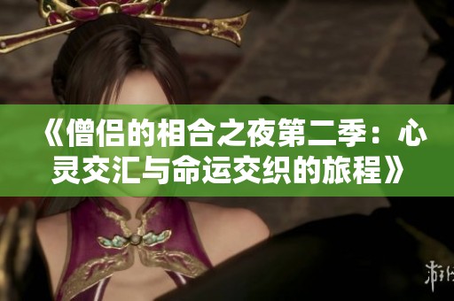 《僧侣的相合之夜第二季：心灵交汇与命运交织的旅程》