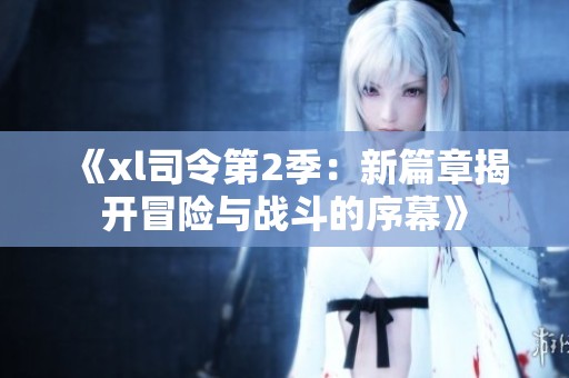 《xl司令第2季：新篇章揭开冒险与战斗的序幕》