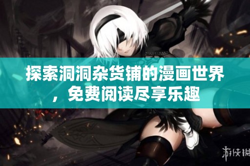 探索洞洞杂货铺的漫画世界，免费阅读尽享乐趣