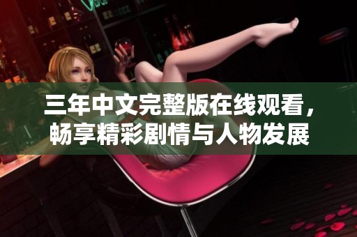 三年中文完整版在线观看，畅享精彩剧情与人物发展