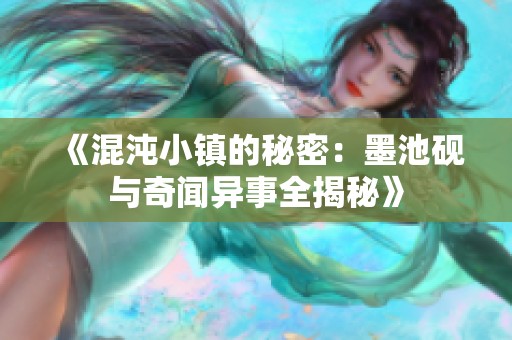 《混沌小镇的秘密：墨池砚与奇闻异事全揭秘》