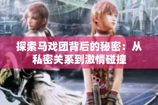 探索马戏团背后的秘密：从私密关系到激情碰撞