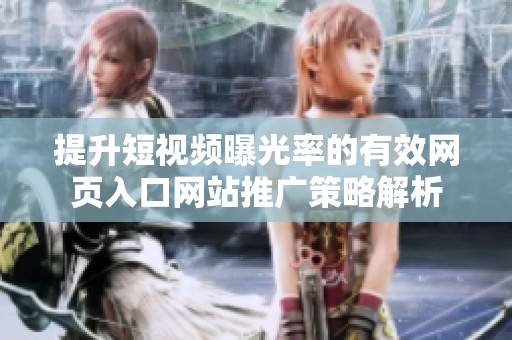 提升短视频曝光率的有效网页入口网站推广策略解析