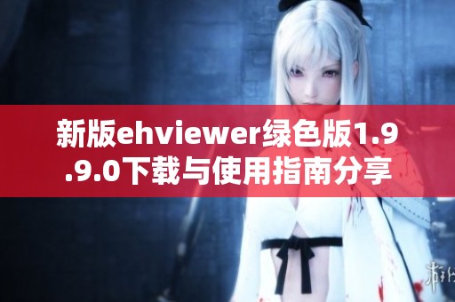 新版ehviewer绿色版1.9.9.0下载与使用指南分享