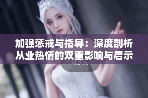 加强惩戒与指导：深度剖析从业热情的双重影响与启示