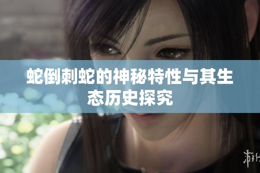 蛇倒刺蛇的神秘特性与其生态历史探究
