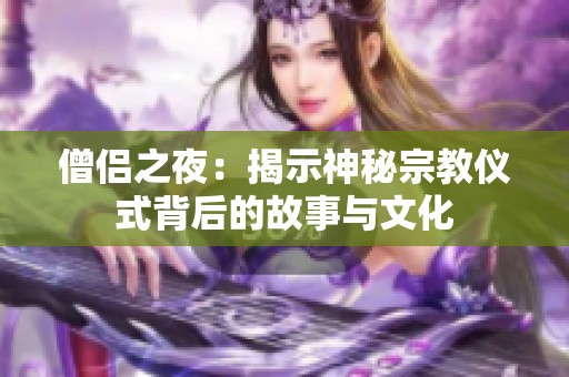 僧侣之夜：揭示神秘宗教仪式背后的故事与文化