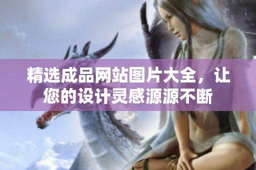 精选成品网站图片大全，让您的设计灵感源源不断