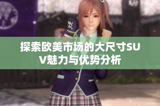 探索欧美市场的大尺寸SUV魅力与优势分析