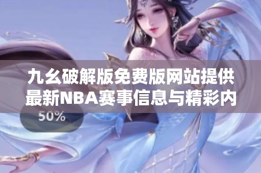 九幺破解版免费版网站提供最新NBA赛事信息与精彩内容