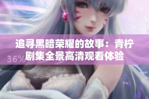 追寻黑暗荣耀的故事：青柠剧集全景高清观看体验