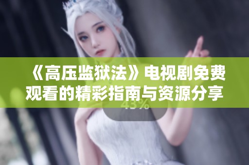 《高压监狱法》电视剧免费观看的精彩指南与资源分享