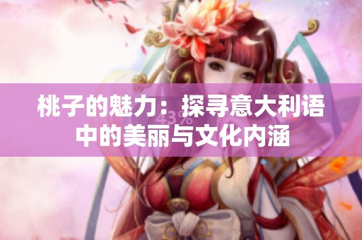 桃子的魅力：探寻意大利语中的美丽与文化内涵