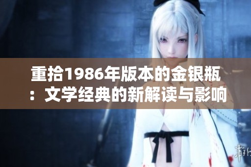 重拾1986年版本的金银瓶：文学经典的新解读与影响