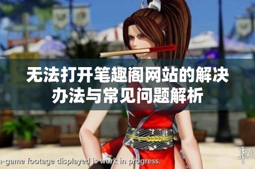 无法打开笔趣阁网站的解决办法与常见问题解析