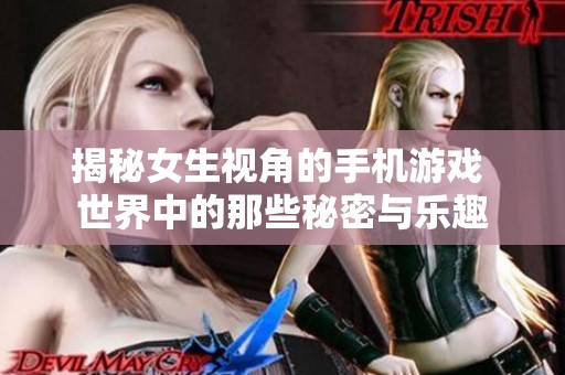 揭秘女生视角的手机游戏 世界中的那些秘密与乐趣