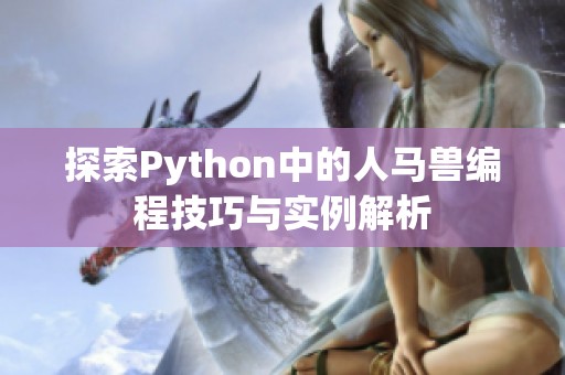 探索Python中的人马兽编程技巧与实例解析
