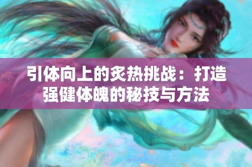 引体向上的炙热挑战：打造强健体魄的秘技与方法