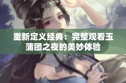 重新定义经典：完整观看玉蒲团之夜的美妙体验