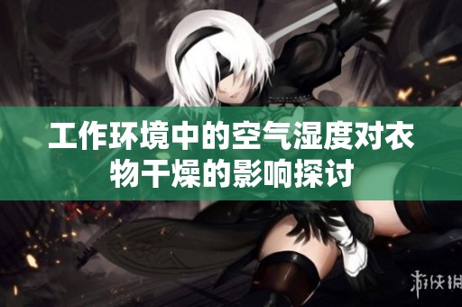工作环境中的空气湿度对衣物干燥的影响探讨