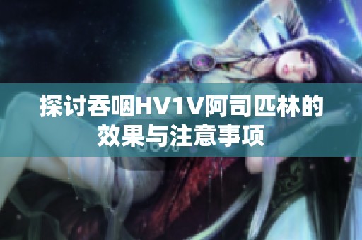 探讨吞咽HV1V阿司匹林的效果与注意事项