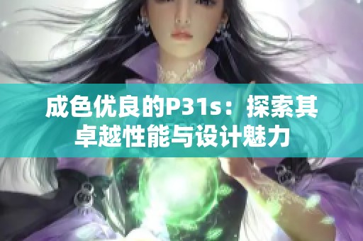 成色优良的P31s：探索其卓越性能与设计魅力