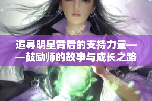 追寻明星背后的支持力量——鼓励师的故事与成长之路