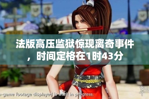 法版高压监狱惊现离奇事件，时间定格在1时43分