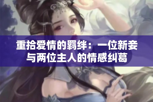重拾爱情的羁绊：一位新妾与两位主人的情感纠葛