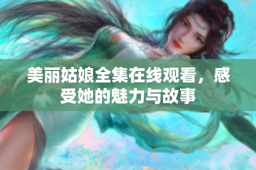 美丽姑娘全集在线观看，感受她的魅力与故事