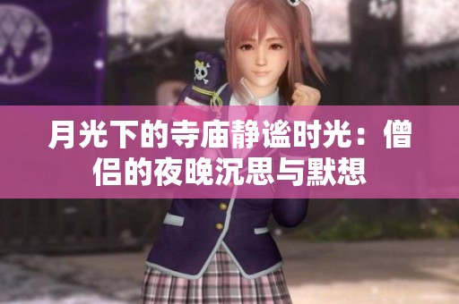 月光下的寺庙静谧时光：僧侣的夜晚沉思与默想