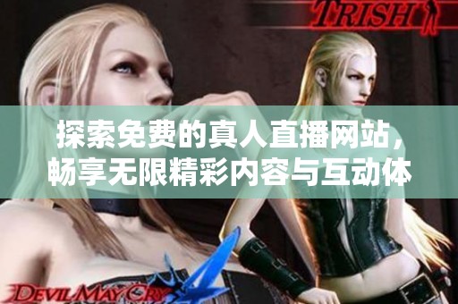 探索免费的真人直播网站，畅享无限精彩内容与互动体验