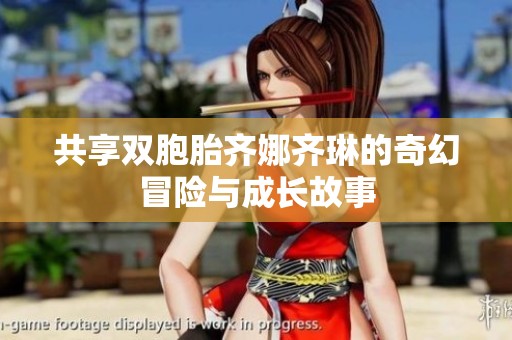 共享双胞胎齐娜齐琳的奇幻冒险与成长故事