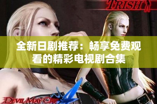 全新日剧推荐：畅享免费观看的精彩电视剧合集
