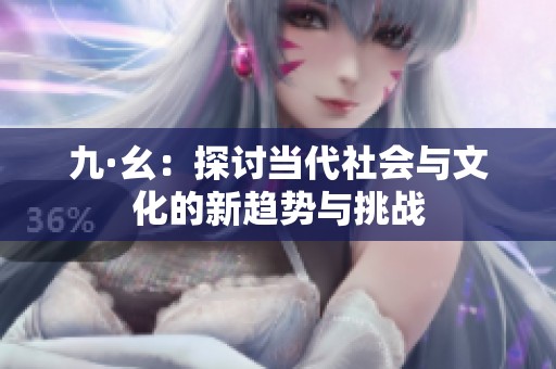 九·幺：探讨当代社会与文化的新趋势与挑战