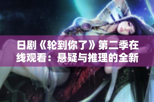 日剧《轮到你了》第二季在线观看：悬疑与推理的全新篇章