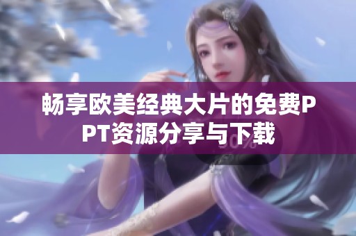畅享欧美经典大片的免费PPT资源分享与下载