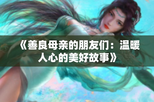 《善良母亲的朋友们：温暖人心的美好故事》