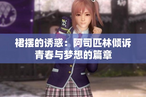 裙摆的诱惑：阿司匹林倾诉青春与梦想的篇章
